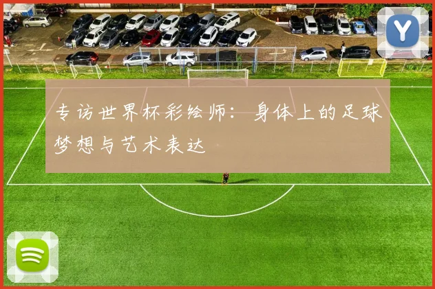 专访世界杯彩绘师：身体上的足球梦想与艺术表达