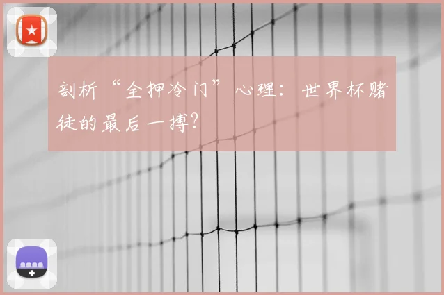 剖析“全押冷门”心理：世界杯赌徒的最后一搏？