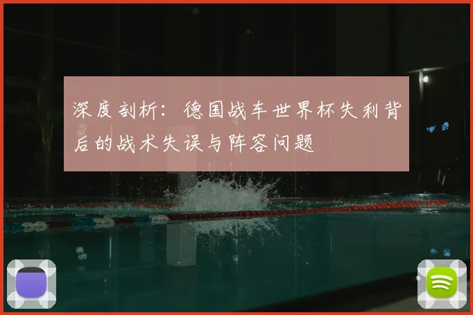 深度剖析:德国战车世界杯失利背后的战术失误与阵容问题