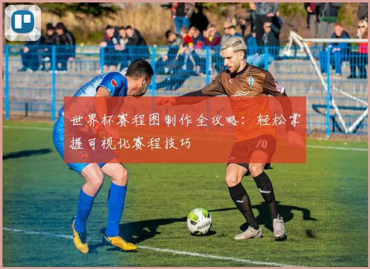 世界杯赛程图制作全攻略：轻松掌握可视化赛程技巧